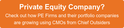 Private Equity Company?  Check out how PE Firms and their portfolio companies  are growing using CMOs from Chief Outsiders